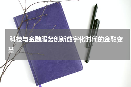  科技与金融服务创新数字化时代的金融变革