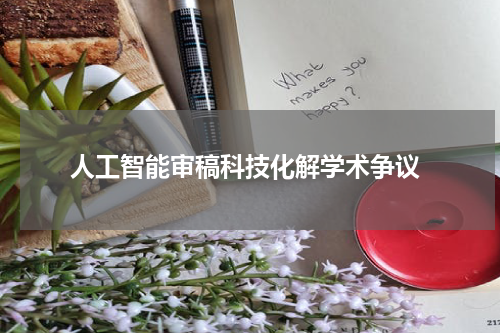  人工智能审稿科技化解学术争议