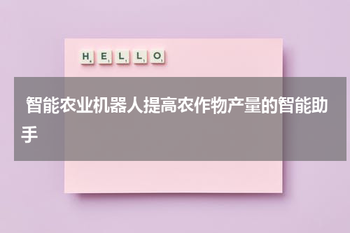  智能农业机器人提高农作物产量的智能助手