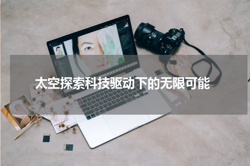  太空探索科技驱动下的无限可能