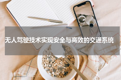  无人驾驶技术实现安全与高效的交通系统