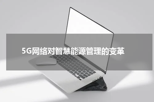  5G网络对智慧能源管理的变革