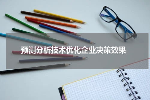  预测分析技术优化企业决策效果