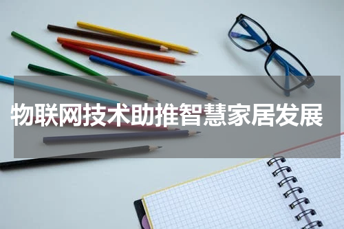  物联网技术助推智慧家居发展