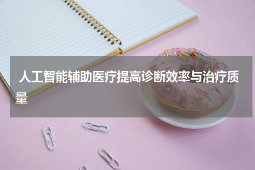  人工智能辅助医疗提高诊断效率与治疗质量