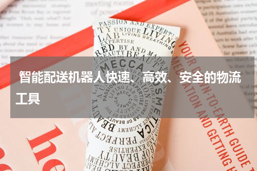  智能配送机器人快速、高效、安全的物流工具