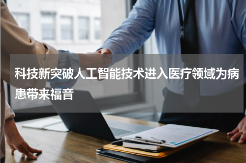 科技新突破人工智能技术进入医疗领域为病患带来福音