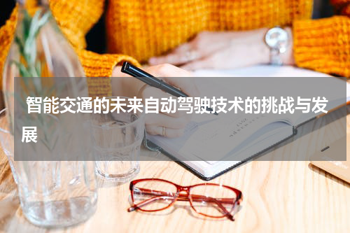  智能交通的未来自动驾驶技术的挑战与发展