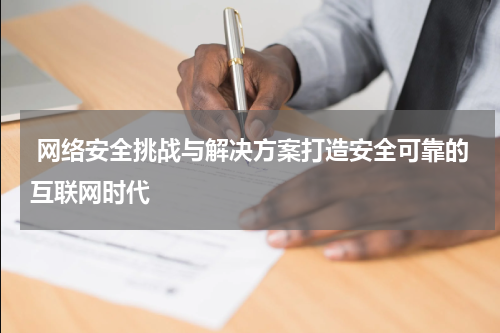  网络安全挑战与解决方案打造安全可靠的互联网时代