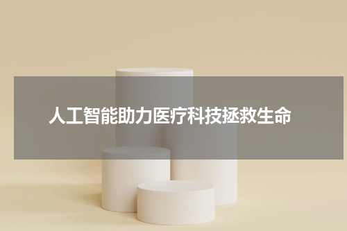  人工智能助力医疗科技拯救生命