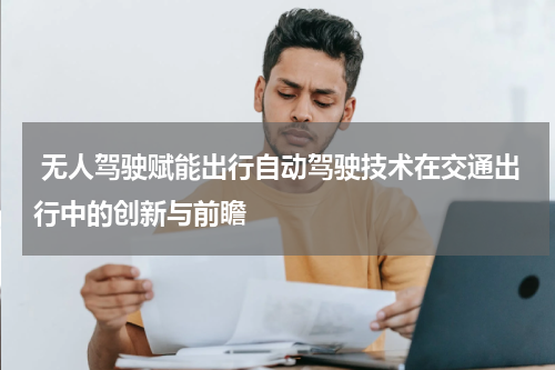  无人驾驶赋能出行自动驾驶技术在交通出行中的创新与前瞻