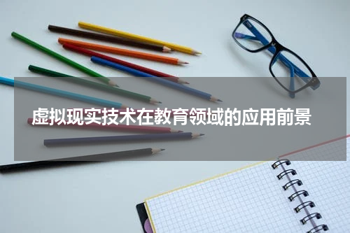  虚拟现实技术在教育领域的应用前景