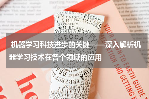  机器学习科技进步的关键——深入解析机器学习技术在各个领域的应用