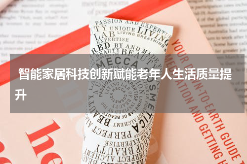  智能家居科技创新赋能老年人生活质量提升