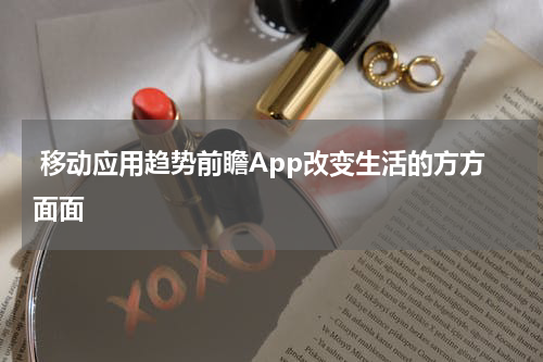  移动应用趋势前瞻App改变生活的方方面面