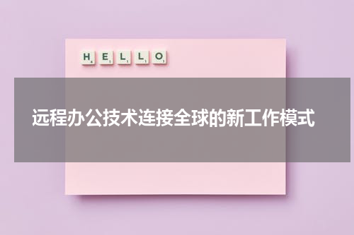 远程办公技术连接全球的新工作模式
