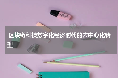  区块链科技数字化经济时代的去中心化转型