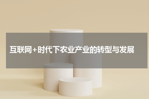  互联网+时代下农业产业的转型与发展