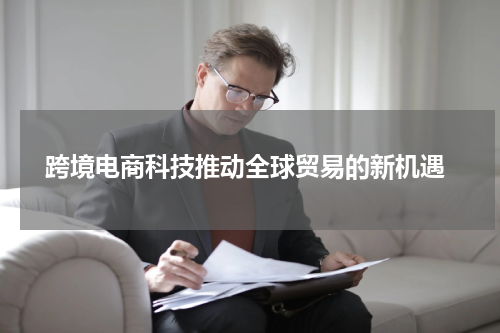  跨境电商科技推动全球贸易的新机遇