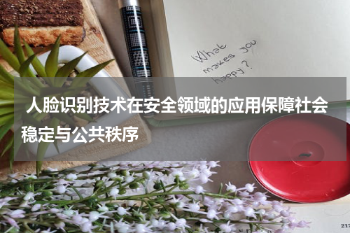  人脸识别技术在安全领域的应用保障社会稳定与公共秩序