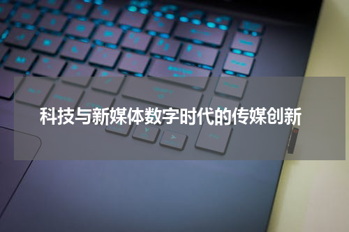  科技与新媒体数字时代的传媒创新