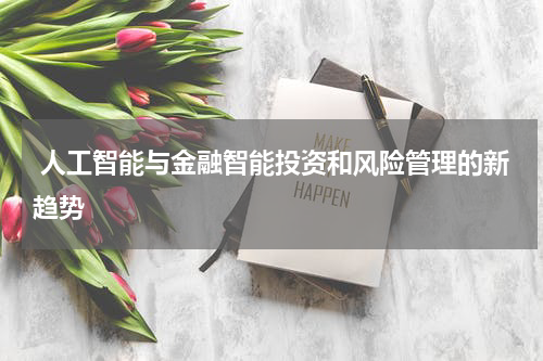  人工智能与金融智能投资和风险管理的新趋势