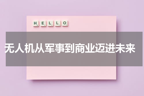  无人机从军事到商业迈进未来