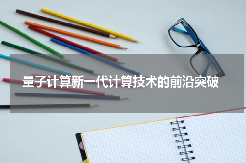  量子计算新一代计算技术的前沿突破