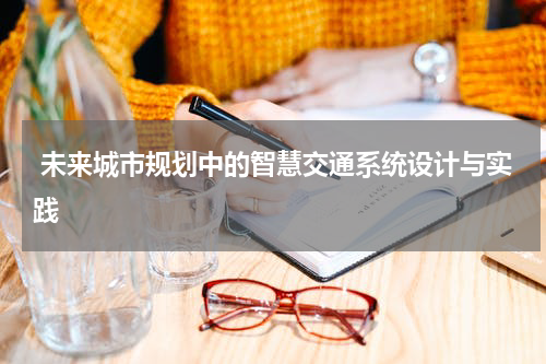  未来城市规划中的智慧交通系统设计与实践