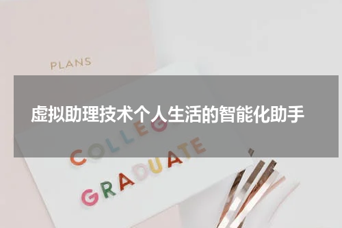  虚拟助理技术个人生活的智能化助手