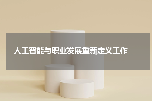  人工智能与职业发展重新定义工作 