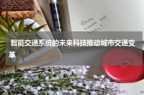  智能交通系统的未来科技推动城市交通变革
