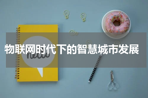  物联网时代下的智慧城市发展