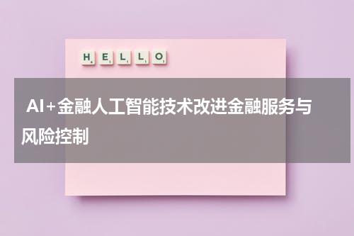  AI+金融人工智能技术改进金融服务与风险控制