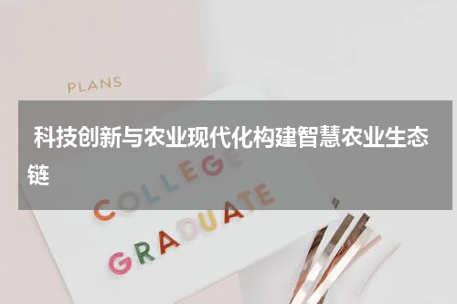  科技创新与农业现代化构建智慧农业生态链