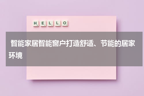  智能家居智能窗户打造舒适、节能的居家环境