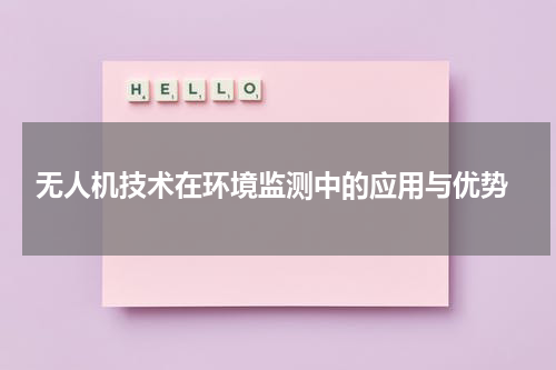  无人机技术在环境监测中的应用与优势
