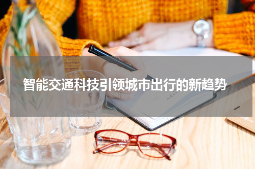  智能交通科技引领城市出行的新趋势