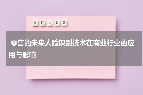  零售的未来人脸识别技术在商业行业的应用与影响