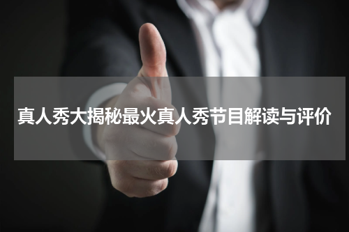 真人秀大揭秘最火真人秀节目解读与评价