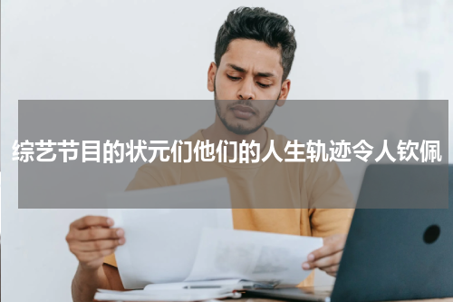 综艺节目的状元们他们的人生轨迹令人钦佩