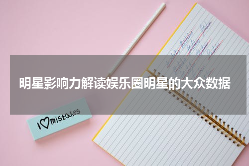 明星影响力解读娱乐圈明星的大众数据