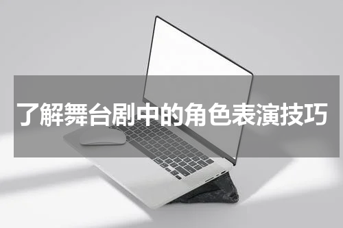 了解舞台剧中的角色表演技巧