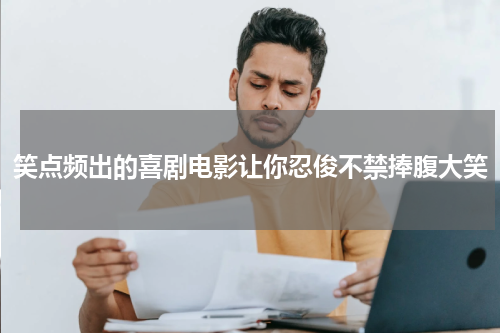 笑点频出的喜剧电影让你忍俊不禁捧腹大笑