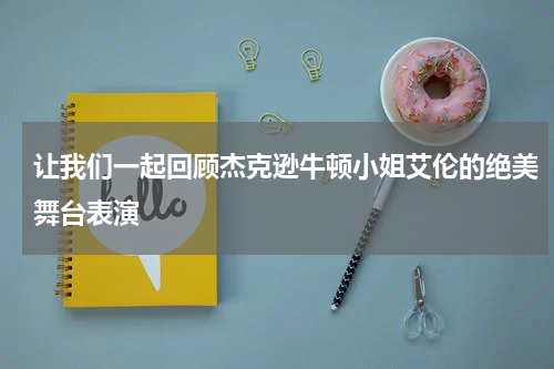 让我们一起回顾杰克逊牛顿小姐艾伦的绝美舞台表演