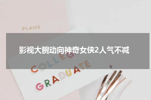 影视大腕动向神奇女侠2人气不减