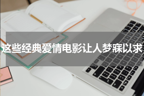 这些经典爱情电影让人梦寐以求