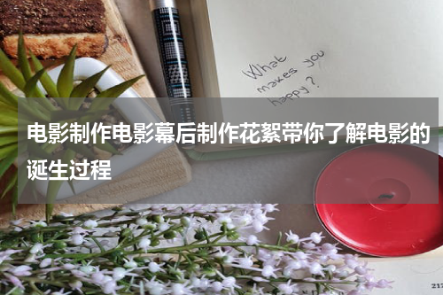 电影制作电影幕后制作花絮带你了解电影的诞生过程