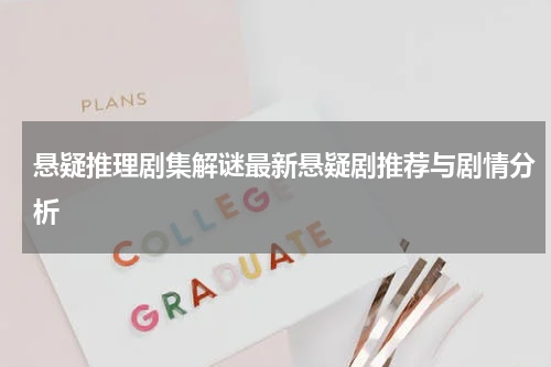 悬疑推理剧集解谜最新悬疑剧推荐与剧情分析