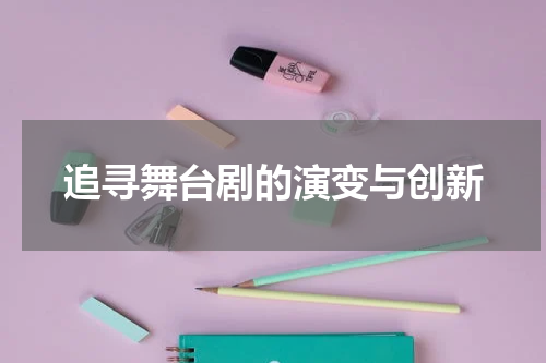 追寻舞台剧的演变与创新